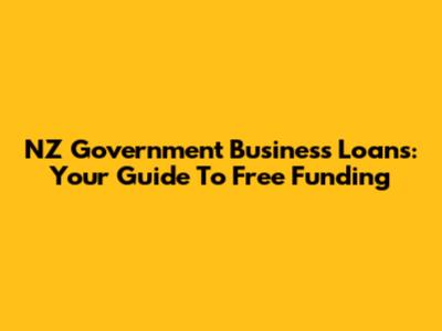 NZ Government Business Loans: Your Guide To Free Funding