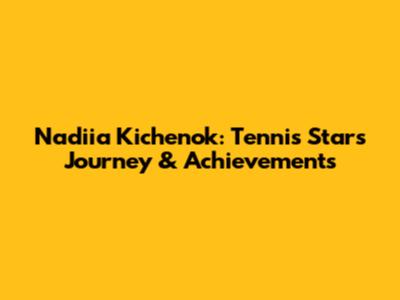 Nadiia Kichenok: Tennis Star's Journey & Achievements