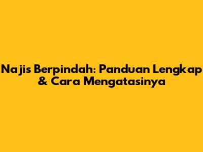 Najis Berpindah: Panduan Lengkap & Cara Mengatasinya