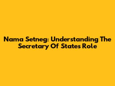 Nama Setneg: Understanding The Secretary Of State's Role