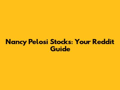 Nancy Pelosi Stocks: Your Reddit Guide