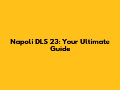 Napoli DLS 23: Your Ultimate Guide