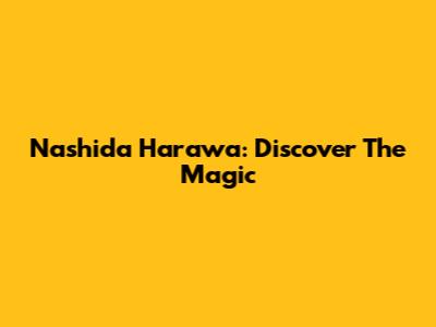 Nashida Harawa: Discover The Magic