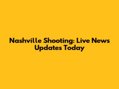 Nashville Shooting: Live News Updates Today