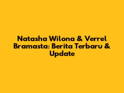Natasha Wilona & Verrel Bramasta: Berita Terbaru & Update