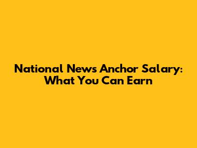 National News Anchor Salary: What You Can Earn