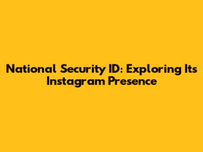 National Security ID: Exploring Its Instagram Presence