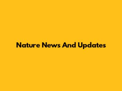Nature News And Updates