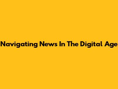 Navigating News In The Digital Age