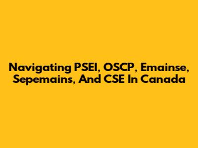 Navigating PSEI, OSCP, Emainse, Sepemains, And CSE In Canada