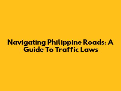 Navigating Philippine Roads: A Guide To Traffic Laws