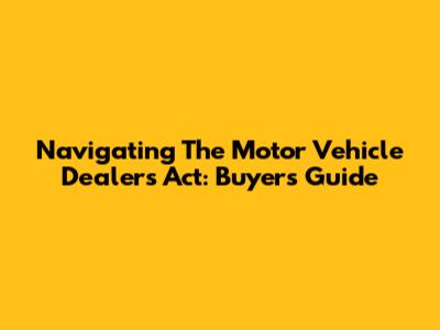 Navigating The Motor Vehicle Dealers Act: Buyer's Guide