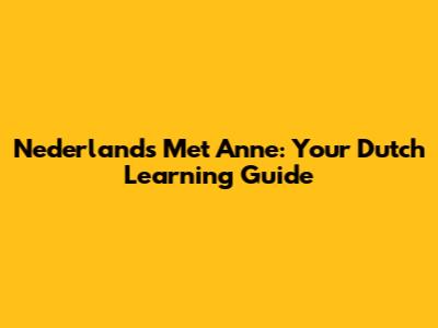 Nederlands Met Anne: Your Dutch Learning Guide