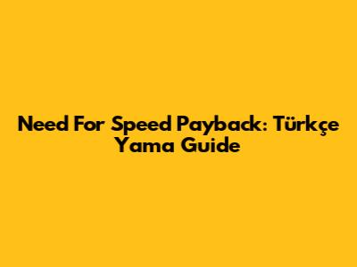 Need For Speed Payback: Türkçe Yama Guide
