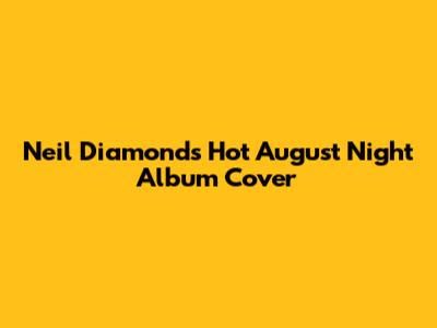 Neil Diamond's Hot August Night Album Cover