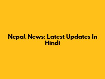 Nepal News: Latest Updates In Hindi