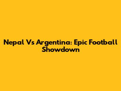 Nepal Vs Argentina: Epic Football Showdown