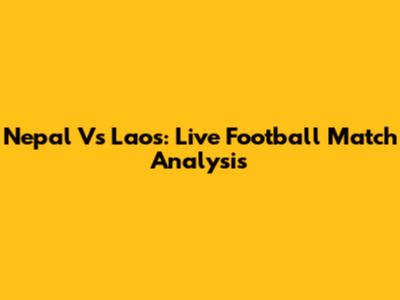 Nepal Vs Laos: Live Football Match Analysis