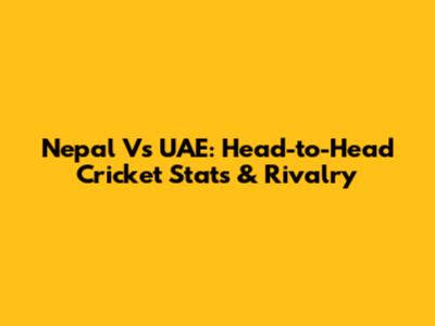 Nepal Vs UAE: Head-to-Head Cricket Stats & Rivalry