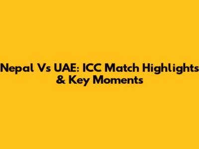 Nepal Vs UAE: ICC Match Highlights & Key Moments