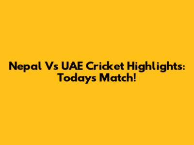 Nepal Vs UAE Cricket Highlights: Today's Match!