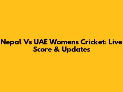 Nepal Vs UAE Women's Cricket: Live Score & Updates