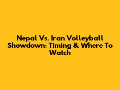 Nepal Vs. Iran Volleyball Showdown: Timing & Where To Watch