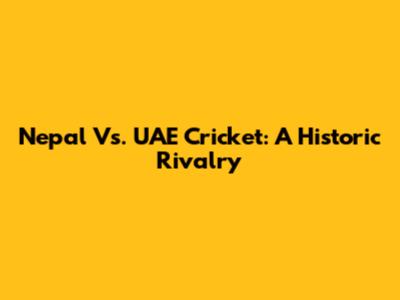 Nepal Vs. UAE Cricket: A Historic Rivalry