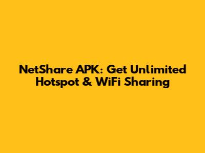 NetShare APK: Get Unlimited Hotspot & WiFi Sharing