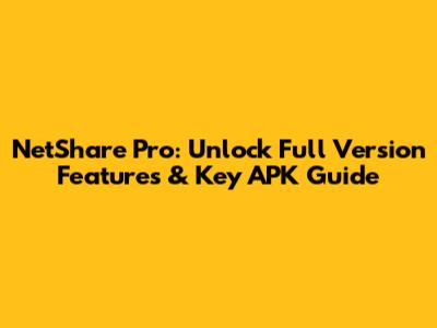 NetShare Pro: Unlock Full Version Features & Key APK Guide
