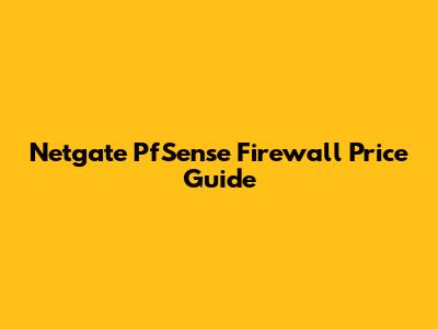 Netgate PfSense Firewall Price Guide