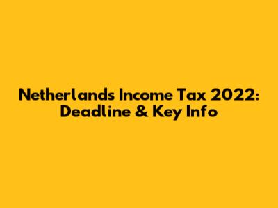 Netherlands Income Tax 2022: Deadline & Key Info