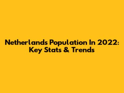 Netherlands Population In 2022: Key Stats & Trends