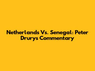 Netherlands Vs. Senegal: Peter Drury's Commentary