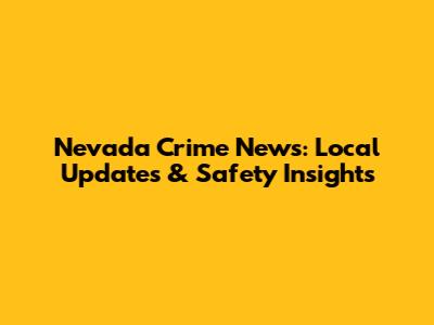 Nevada Crime News: Local Updates & Safety Insights