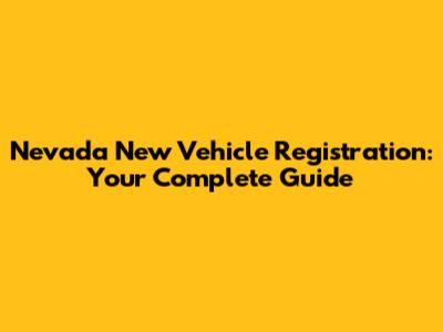 Nevada New Vehicle Registration: Your Complete Guide