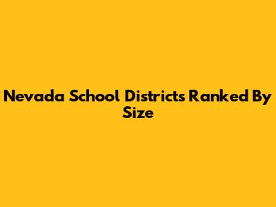 Nevada School Districts Ranked By Size