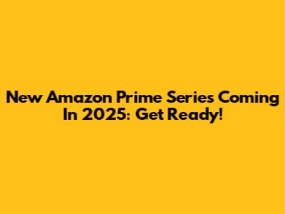 New Amazon Prime Series Coming In 2025: Get Ready!