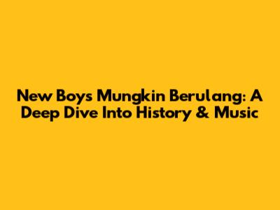 New Boy's 'Mungkin Berulang': A Deep Dive Into History & Music