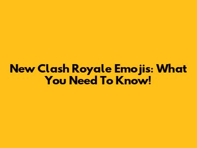 New Clash Royale Emojis: What You Need To Know!