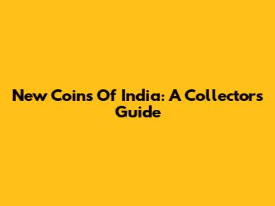 New Coins Of India: A Collector's Guide