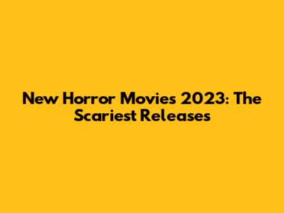 New Horror Movies 2023: The Scariest Releases