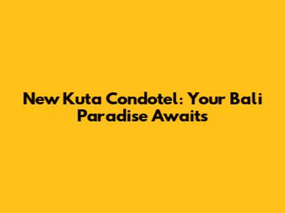 New Kuta Condotel: Your Bali Paradise Awaits