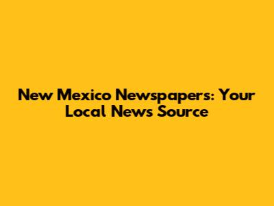 New Mexico Newspapers: Your Local News Source