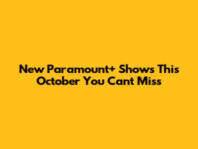 New Paramount+ Shows This October You Can't Miss