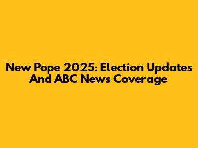 New Pope 2025: Election Updates And ABC News Coverage