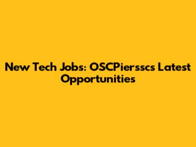 New Tech Jobs: OSCPierssc's Latest Opportunities