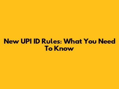 New UPI ID Rules: What You Need To Know