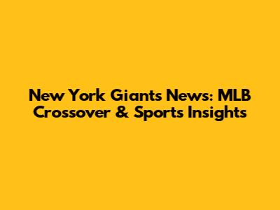 New York Giants News: MLB Crossover & Sports Insights