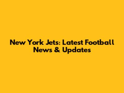New York Jets: Latest Football News & Updates